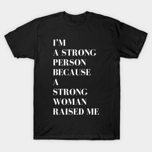 i'm a strong person because a strong woman raised me T-Shirt